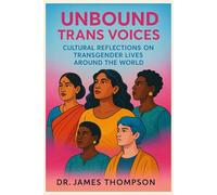 Unbound Trans Voices: Cultural Reflections on Transgender Lives Around the World