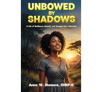 Unbowed by Shadows: A Life of Resilience, Growth, and Triumph Over Adversity