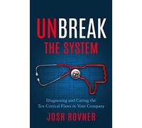 Unbreak the System: Diagnosing and Curing the Ten Critical Flaws in Your Company