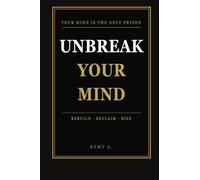 UNBREAK YOUR MIND: Rebuild Your Thinking. Reclaim Your Power. Live Unshakeable.
