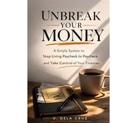 UNBREAK YOUR MONEY: A Simple System to Stop Living Paycheck to Paycheck and Take Control of Your Finances