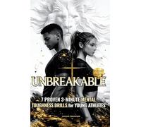 UNBREAKABLE: 7 Proven 3-Minute Mental Toughness Drills for Young Athletes: Faith-Fueled Mindset Strategies to Build Confidence, Beat Pressure, & Forge Championship Character (Fueled by Faith)