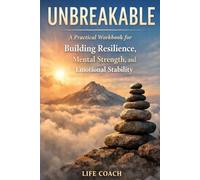 Unbreakable: A Practical Workbook for building Resilience, Mental Strength and Emotional Stability