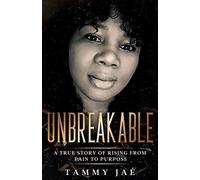 UNBREAKABLE: A True Story Of Rising From Pain To Purpose