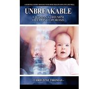 Unbreakable: A Woman's Triumph Over Osteoporosis: A Women's Triumph Over Osteoporosis