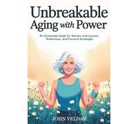 Unbreakable Aging with Power: An Actionable Guide for Women with Lessons, Reflections, and Practical Strategies