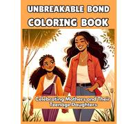 Unbreakable Bond: A Coloring Book Celebrating Mothers and Their Teenage Daughters