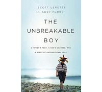 Unbreakable Boy: A Father's Fear, a Son's Courage, and a Story of Unconditional Love: A Father's Fear, a Son's Courage, and a Story of Unconditional ... a Major Motion Picture Starring Zachary Levi)