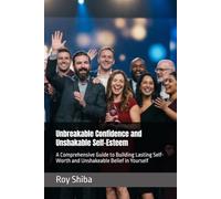 Unbreakable Confidence and Unshakable Self-Esteem: A Comprehensive Guide to Building Lasting Self-Worth and Unshakeable Belief in Yourself (The World Wisdom Archive)
