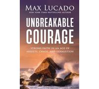 Unbreakable Courage: Strong Faith in an Age of Anxiety, Chaos, and Exhaustion