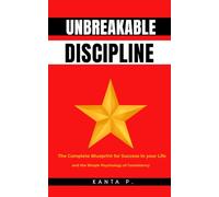 Unbreakable Discipline: The Complete Blueprint for Success in your Life and the Simple Psychology of Consistency