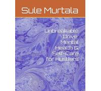 UNBREAKABLE DRIVE, MENTAL HEALTH AND SELF-CARE FOR HUSTLERS