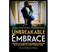 Unbreakable Embrace: 40 Day Devotional to Destroy the Separation Mindset & Dive Into the Arms of a Happy Daddy God