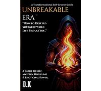 Unbreakable Era: How to Rebuild Yourself After Heartbreak, Failure, and Emotional Burnout: A Practical Guide to Self-Discipline, Mental Strength, Emotional Resilience, and Personal Growth