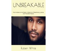 UNBREAKABLE: From Ashes to Architect: A Memoir of Resilience, Justice, and Transformation
