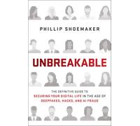 Unbreakable: How to Secure Your Digital Life in a World Built to Breach You