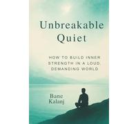 Unbreakable Quiet: How to Build Inner Strength in a Loud, Demanding World