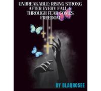 Unbreakable: rising strong after every fall and through fear comes freedom