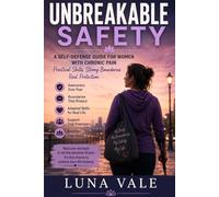 Unbreakable Safety: Self-Defense for Women with Chronic Pain: Gentle Strength, Clear Boundaries, and Practical Protection for a Body That Deserves Respect (The Unbreakable Safety Series)