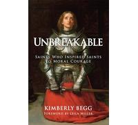 Unbreakable: Saints Who Inspired Saints to Moral Courage