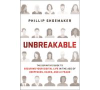 Unbreakable : Secure Your Digital Life in a World Built to Breach You