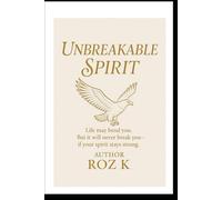 Unbreakable Spirit: Unbreakable Spirit: How to Build Resilience, Confidence, and Inner Strength to Thrive