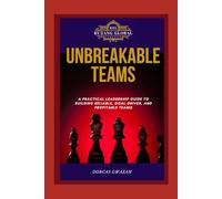 UNBREAKABLE TEAMS: A Practical Leadership Guide to Building Reliable, Goal-Driven, and Profitable Teams