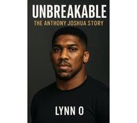Unbreakable: The Anthony Joshua Story: The Latest Biography