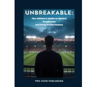 UNBREAKABLE: The Athlete's Guide to Mental Toughness and Peak Performance