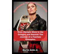 UNBREAKABLE: THE RONDA ROUSEY STORY: From Olympic Glory to the Octagon and Beyond: The Journey of a Fearless Champion. (Biographies)