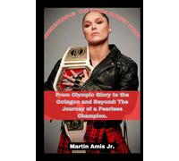 UNBREAKABLE: THE RONDA ROUSEY STORY: From Olympic Glory to the Octagon and Beyond: The Journey of a Fearless Champion. (Biographies)