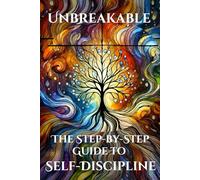 Unbreakable: The Step-by-Step Guide to Self-Discipline: Master Micro-Stacking, Journaling, and Mental Resilience to Build Unstoppable Focus and Achieve Your Goals (Personal development)