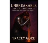 Unbreakable: The Tracey Gore Story - From Survival to Significance