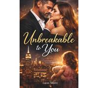 Unbreakable To You: A Second Chance Billionaire Romance Of Betrayal, Hidden Child And Resilience: 4 (Forsaken & Desired)