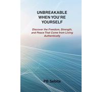 UNBREAKABLE WHEN YOU’RE YOURSELF Discover the Freedom, Strength, and Peace That Come from Living Authentically: Healing, Freedom, and Inner Peace Through the Power of Authentic Living