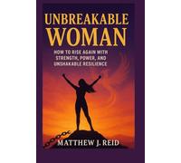 UNBREAKABLE WOMAN: How to Rise Again with Strength, Power, and Unshakable Resilience