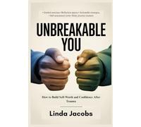UNBREAKABLE YOU: How to Build Self-Worth and Confidence After Trauma