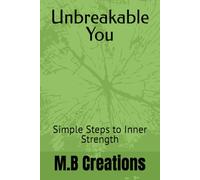 Unbreakable You: Simple Steps to Inner Strength