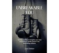 Unbreakable You: Tactical practices to strengthen your mind and emotions, handle pressure, and build lasting resilience.
