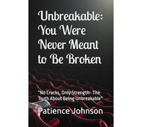 Unbreakable: You Were Never Meant to Be Broken: “No Cracks, Only Strength- The Truth About Being Unbreakable”