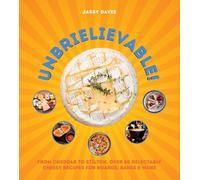 Unbrielievable – From Cheddar to Stilton, Over 60 Delectably Cheesy Recipes for Boards, Bakes & More