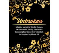 Unbroken: A Guided Journal for Muslim Women - 100 Prompts for Healing, Gratitude & Deepening Your Connection with Allah - An Empowering Islamic Gift