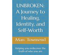 UNBROKEN: A Journey to Healing, Identity, and Self-Worth: Helping you rediscover the truth of who you are