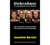 Unbroken: A Life Rebuilt From Within: Surviving the Unsurvivable Through Ancestral Biology