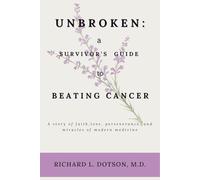 UNBROKEN: A SURVIVOR’S GUIDE TO BEATING CANCER: A story of faith, love, perseverance, and miracles of modern medicine