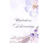 Unbroken, Becoming : Poetry collection for anyone who has survived domestic abuse, emotional trauma or toxic relationships