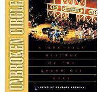 Unbroken Circle: A Quotable History of the Grand Ole Opry
