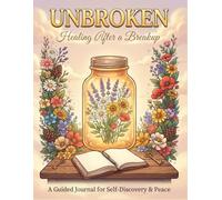 UNBROKEN: Healing After a Breakup: A Guided Journal, Workbook, and Coloring Book to Mend Your Heart, Overcome Heartbreak, and Reclaim Your Self-Worth