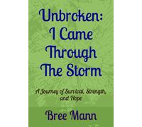 Unbroken: I Came Through The Storm: A Journey of Survival, Strength, and Hope (Unbroken Series)