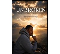 Unbroken: rising above life's greatest challenges my spiritual journey